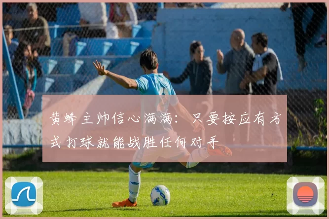 黄蜂主帅信心满满：只要按应有方式打球就能战胜任何对手