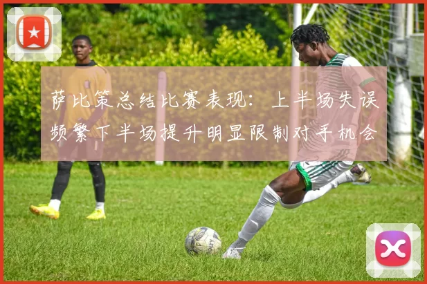 萨比策总结比赛表现：上半场失误频繁下半场提升明显限制对手机会